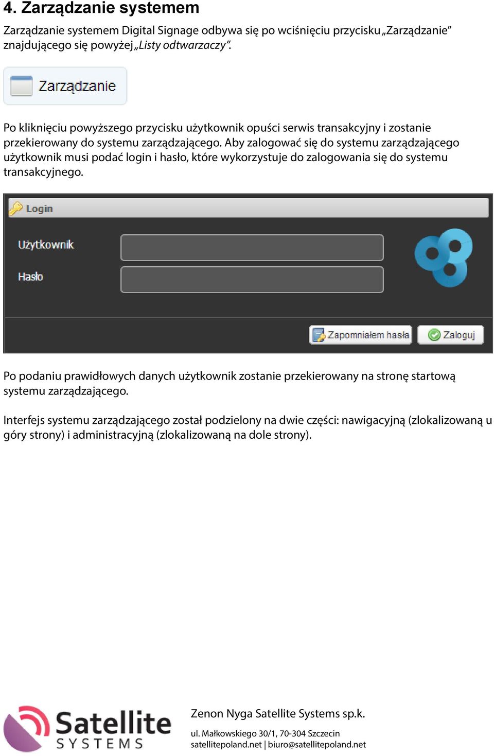 Aby zalogować się do systemu zarządzającego użytkownik musi podać login i hasło, które wykorzystuje do zalogowania się do systemu transakcyjnego.