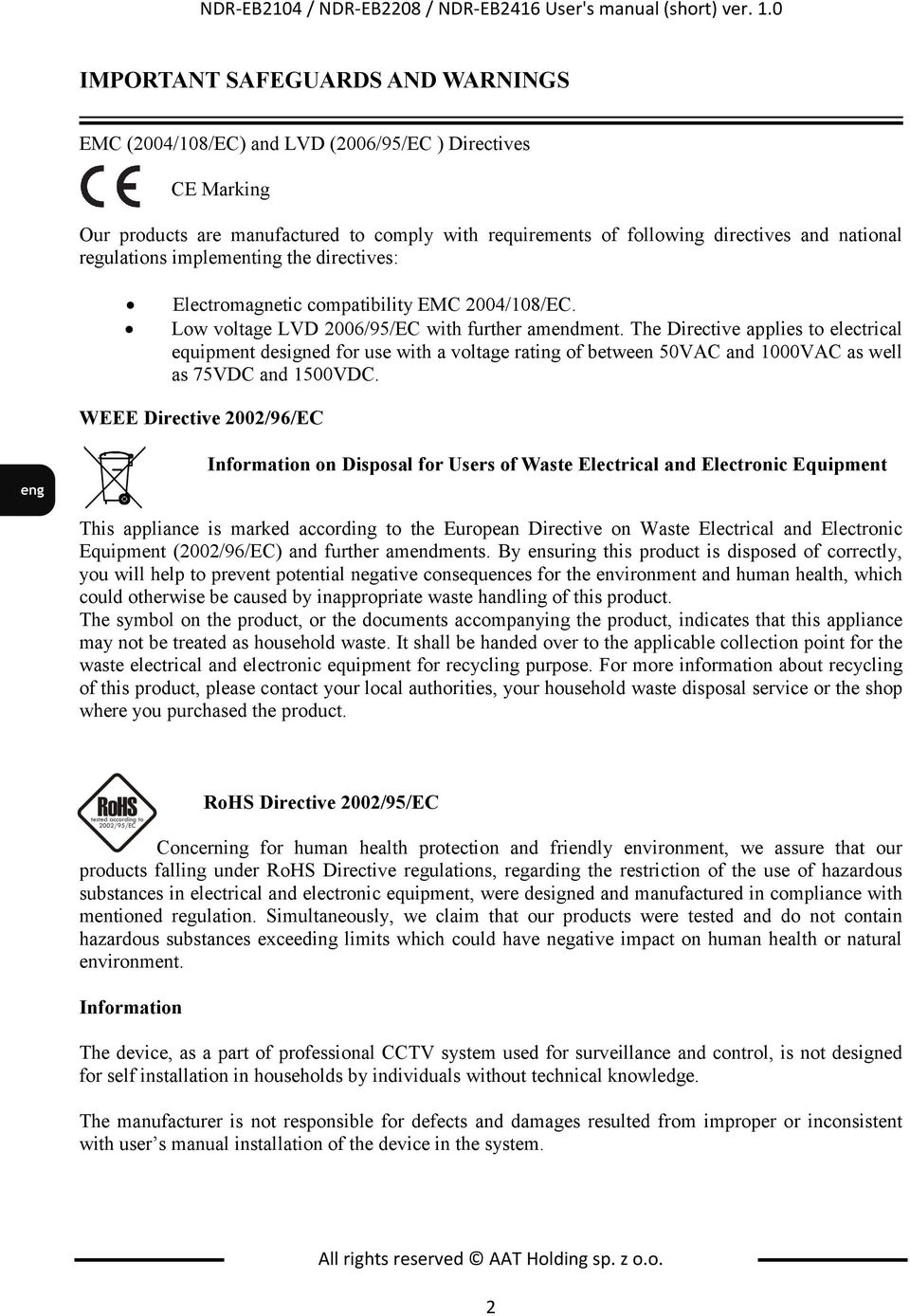 national regulations implementing the directives: Electromagnetic compatibility EMC 2004/108/EC. Low voltage LVD 2006/95/EC with further amendment.