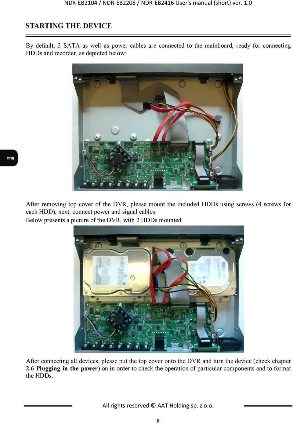 top cover of the DVR, please mount the included HDDs using screws (4 screws for each HDD), next, connect power and signal cables.