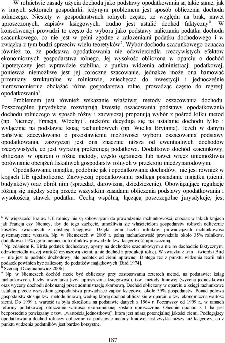W konsekwencji prowadzi to często do wyboru jako podstawy naliczania podatku dochodu szacunkowego, co nie jest w pełni zgodne z założeniami podatku dochodowego i w związku z tym budzi sprzeciw wielu