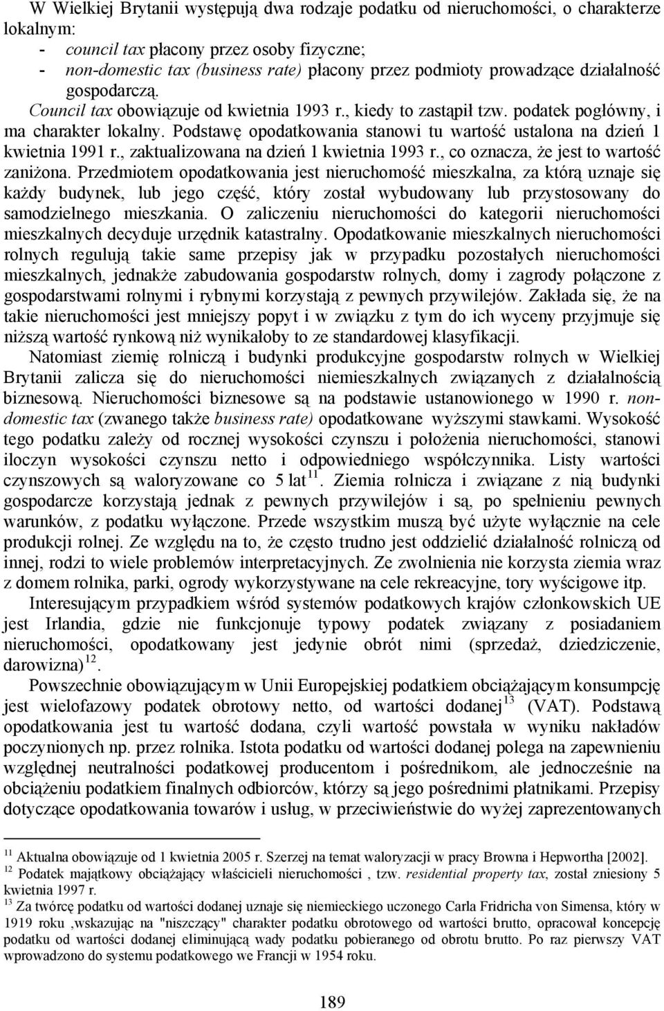 Podstawę opodatkowania stanowi tu wartość ustalona na dzień 1 kwietnia 1991 r., zaktualizowana na dzień 1 kwietnia 1993 r., co oznacza, że jest to wartość zaniżona.