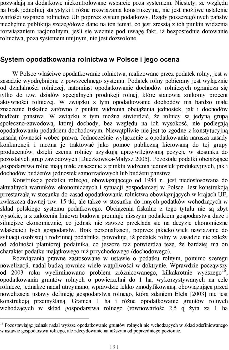 Rządy poszczególnych państw niechętnie publikują szczegółowe dane na ten temat, co jest zresztą z ich punktu widzenia rozwiązaniem racjonalnym, jeśli się weźmie pod uwagę fakt, iż bezpośrednie