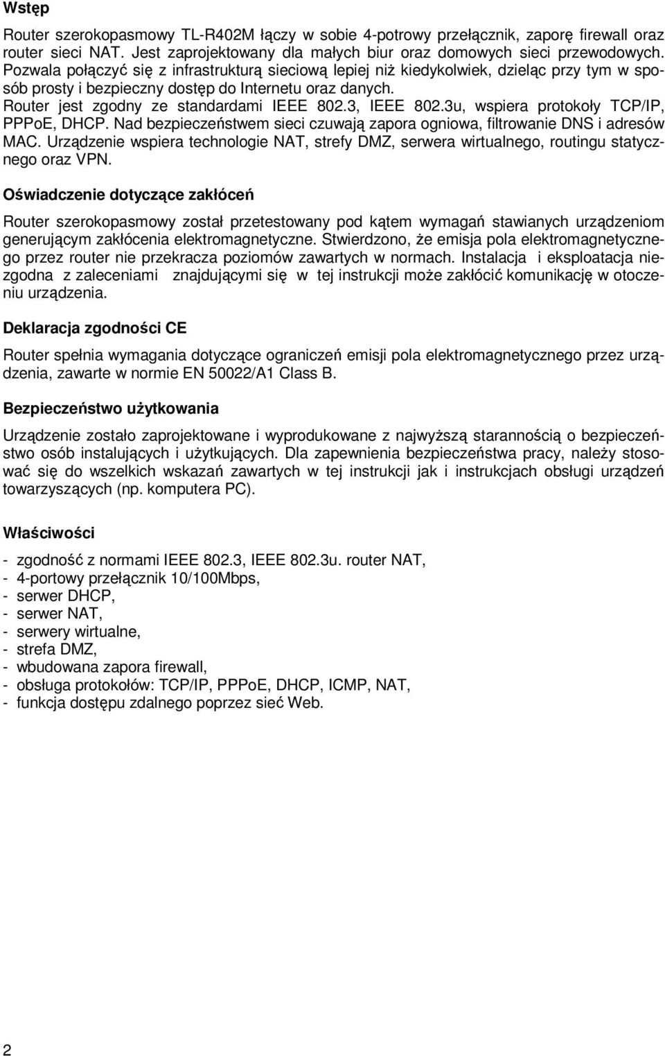 3, IEEE 802.3u, wspiera protokoły TCP/IP, PPPoE, DHCP. Nad bezpieczeństwem sieci czuwają zapora ogniowa, filtrowanie DNS i adresów MAC.