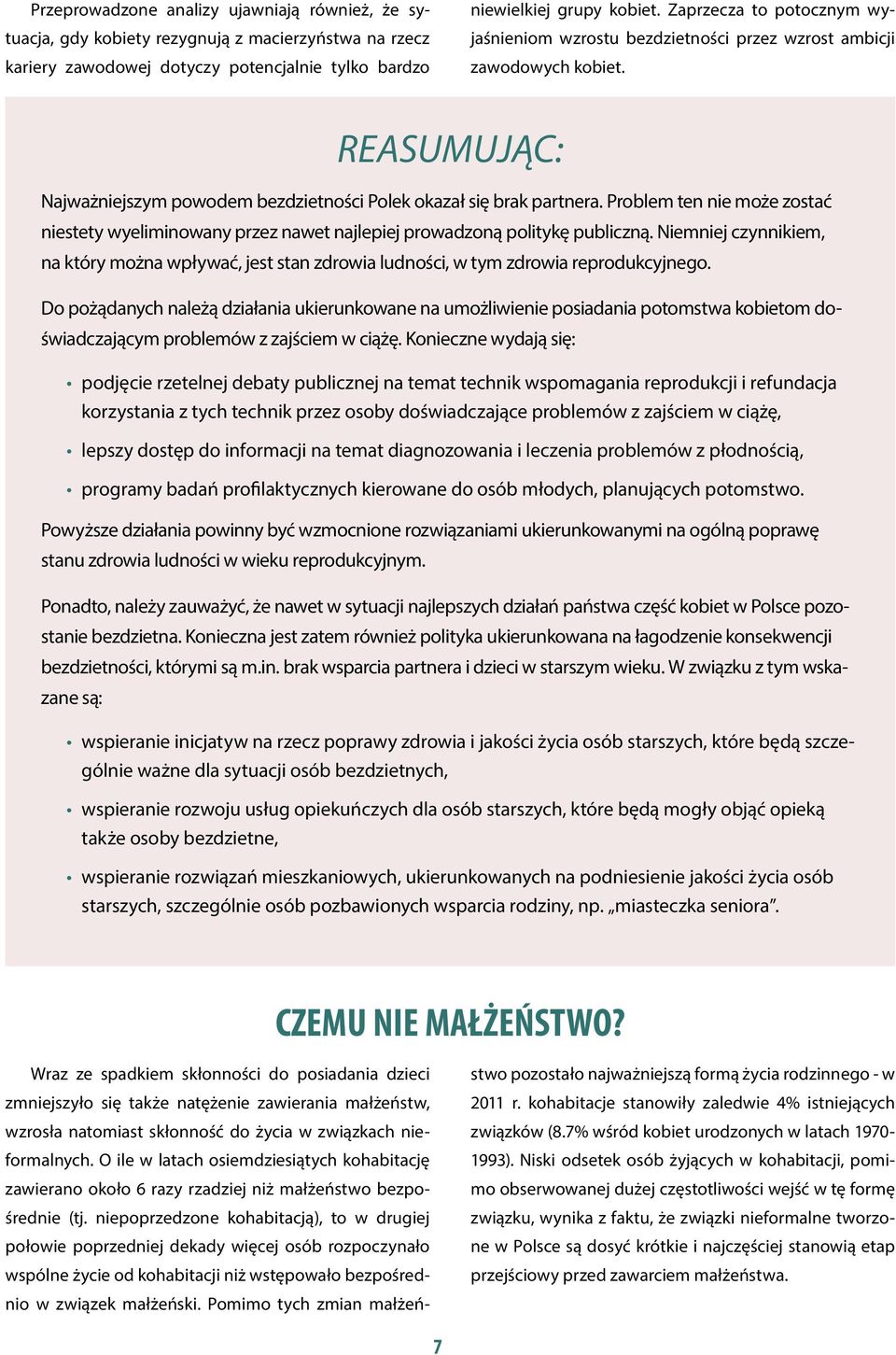 Problem ten nie może zostać niestety wyeliminowany przez nawet najlepiej prowadzoną politykę publiczną.