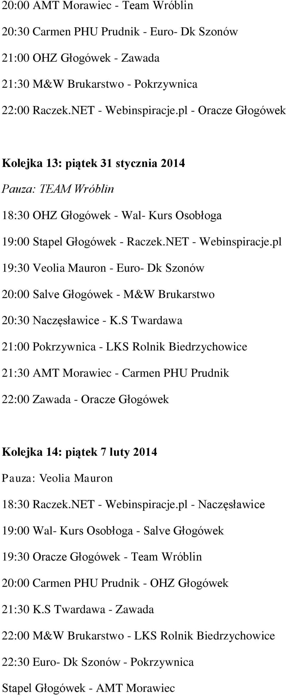 pl 19:30 Veolia Mauron - Euro- Dk Szonów 20:00 Salve Głogówek - M&W Brukarstwo 20:30 Naczęsławice - K.