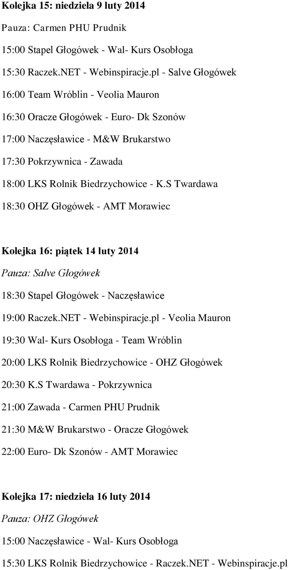 S Twardawa 18:30 OHZ Głogówek - AMT Morawiec Kolejka 16: piątek 14 luty 2014 Pauza: Salve Głogówek 18:30 Stapel Głogówek - Naczęsławice 19:00 Raczek.NET - Webinspiracje.