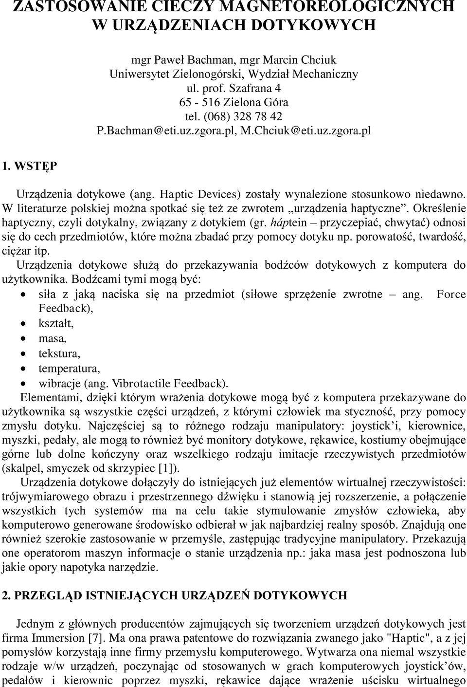 W literaturze polskiej można spotkać się też ze zwrotem urządzenia haptyczne. Określenie haptyczny, czyli dotykalny, związany z dotykiem (gr.