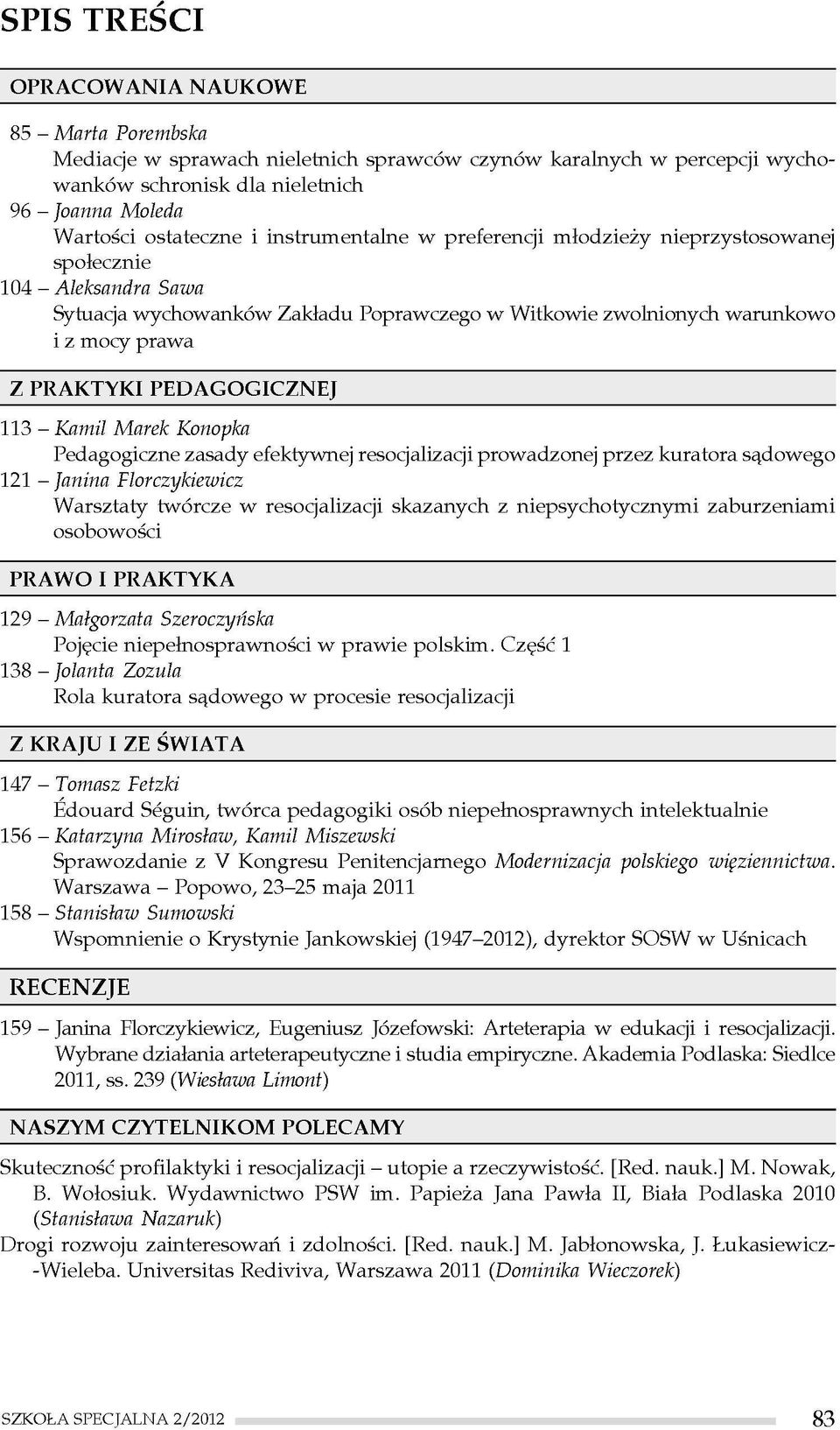 PEDAGOGICZNEJ 113 - Kamil Marek Konopka Pedagogiczne zasady efektywnej resocjalizacji prowadzonej przez kuratora sądowego 121 - Janina Florczykiewicz Warsztaty twórcze w resocjalizacji skazanych z