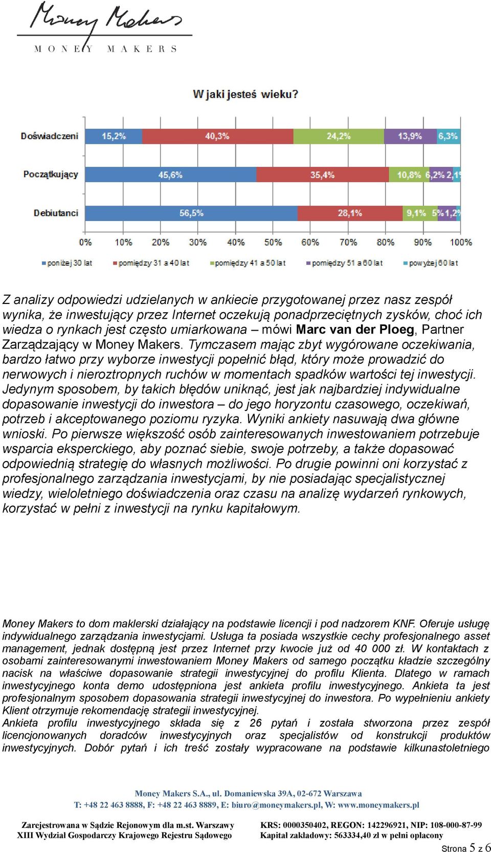 Tymczasem mając zbyt wygórowane oczekiwania, bardzo łatwo przy wyborze inwestycji popełnić błąd, który może prowadzić do nerwowych i nieroztropnych ruchów w momentach spadków wartości tej inwestycji.