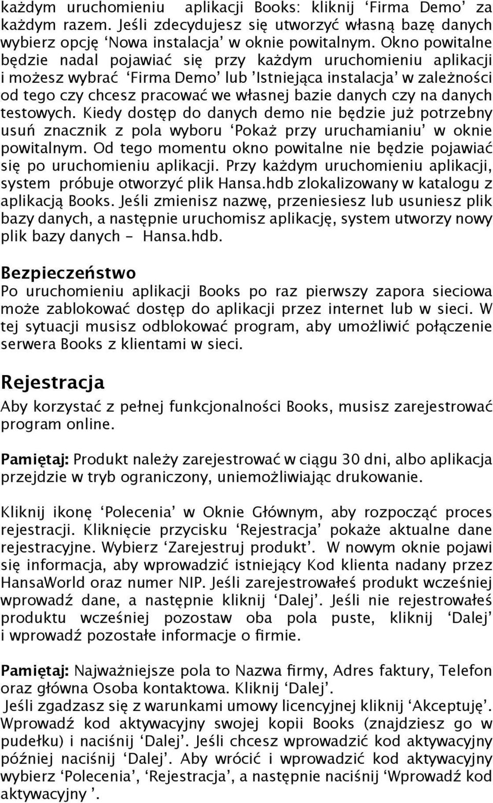 na danych testowych. Kiedy dostęp do danych demo nie będzie już potrzebny usuń znacznik z pola wyboru Pokaż przy uruchamianiu w oknie powitalnym.