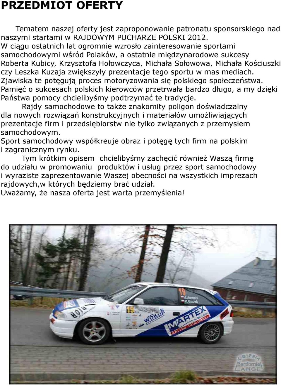 Kościuszki czy Leszka Kuzaja zwiększyły prezentacje tego sportu w mas mediach. Zjawiska te potęgują proces motoryzowania się polskiego społeczeństwa.