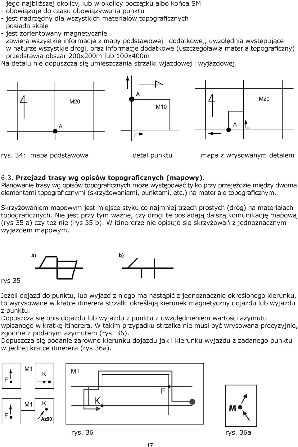 topograficzny) - przedstawia obszar 200x200m lub 100x400m Na detalu nie dopuszcza się umieszczania strzałki wjazdowej i wyjazdowej. rys. 34: mapa podstawowa detal punktu mapa z wrysowanym detalem 6.3. Przejazd trasy wg opisów topograficznych (mapowy).