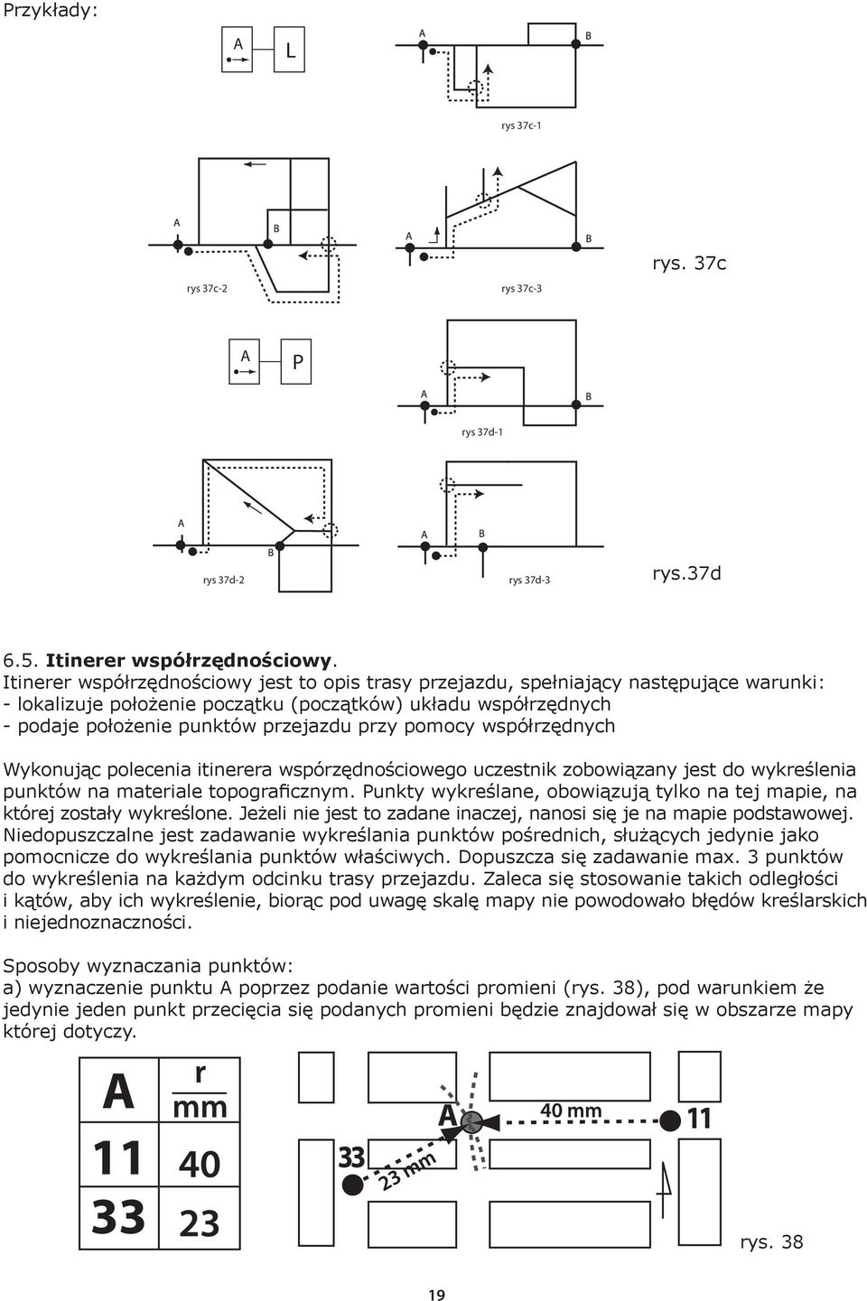 pomocy współrzędnych Wykonując polecenia itinerera wspórzędnościowego uczestnik zobowiązany jest do wykreślenia punktów na materiale topograficznym.
