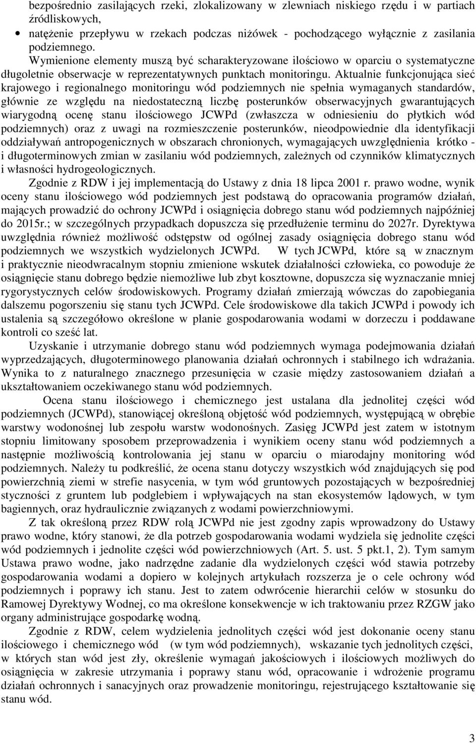 Aktualnie funkcjonująca sieć krajowego i regionalnego monitoringu wód nie spełnia wymaganych standardów, głównie ze względu na niedostateczną liczbę posterunków obserwacyjnych gwarantujących