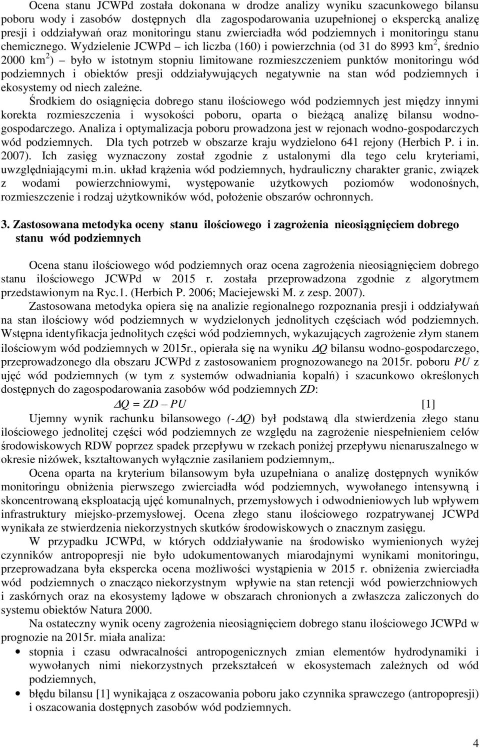 Wydzielenie JCWPd ich liczba (160) i powierzchnia (od 31 do 8993 km 2, średnio 2000 km 2 ) było w istotnym stopniu limitowane rozmieszczeniem punktów monitoringu wód i obiektów presji