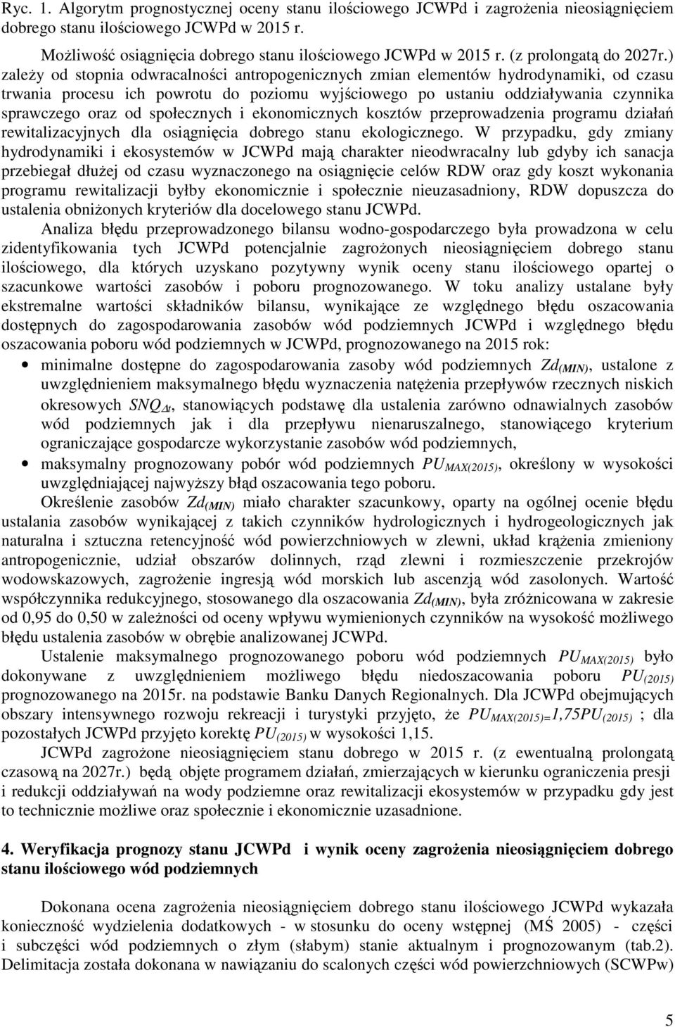 ) zaleŝy od stopnia odwracalności antropogenicznych zmian elementów hydrodynamiki, od czasu trwania procesu ich powrotu do poziomu wyjściowego po ustaniu oddziaływania czynnika sprawczego oraz od