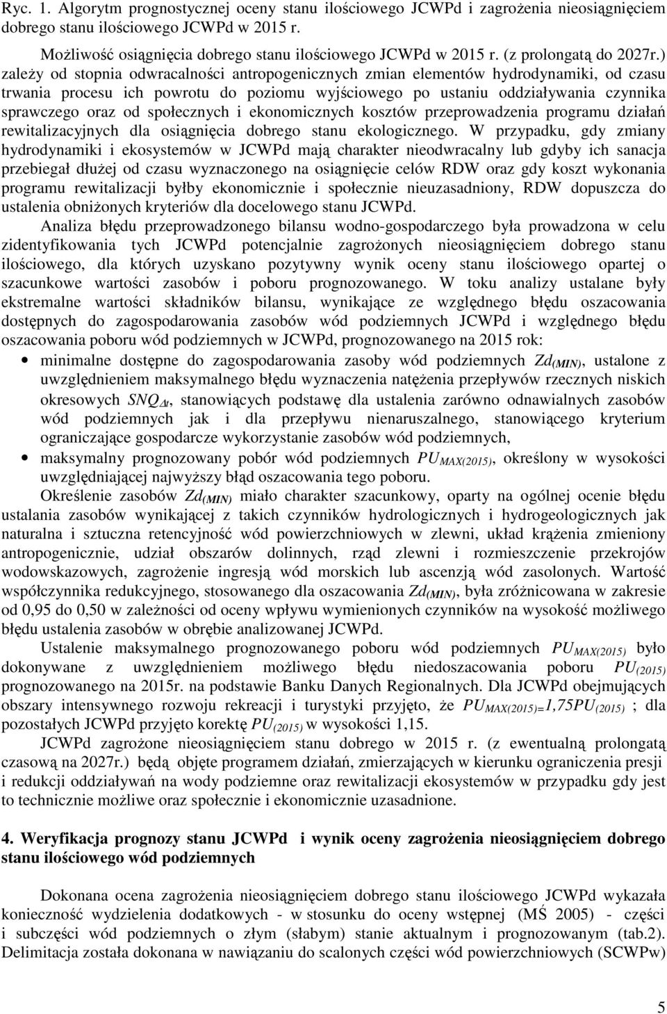 ) zaleŝy od stopnia odwracalności antropogenicznych zmian elementów hydrodynamiki, od czasu trwania procesu ich powrotu do poziomu wyjściowego po ustaniu oddziaływania czynnika sprawczego oraz od