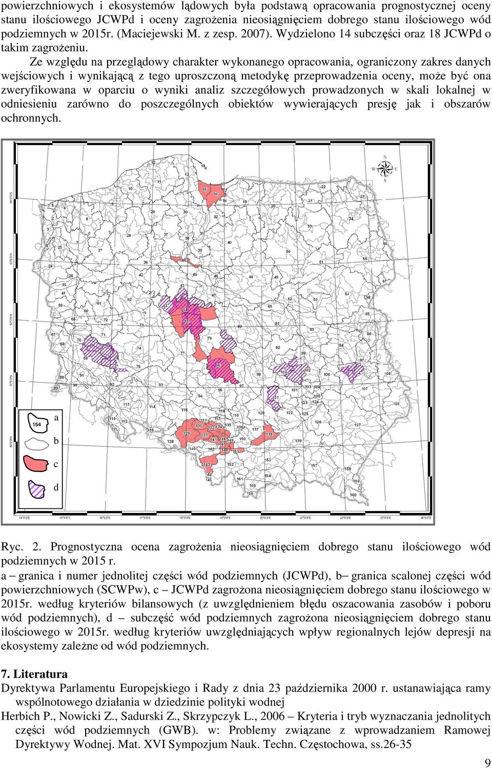 Ze względu na przeglądowy charakter wykonanego opracowania, ograniczony zakres danych wejściowych i wynikającą z tego uproszczoną metodykę przeprowadzenia oceny, moŝe być ona zweryfikowana w oparciu