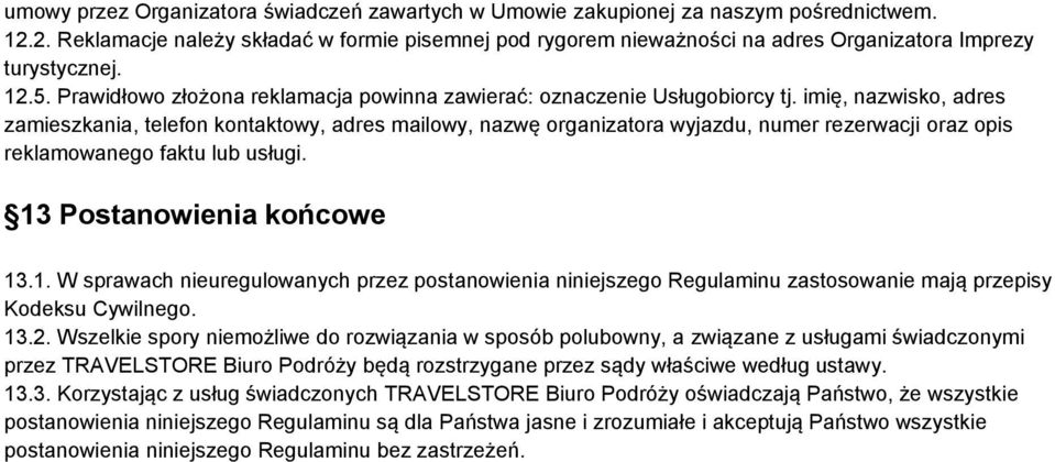 imię, nazwisko, adres zamieszkania, telefon kontaktowy, adres mailowy, nazwę organizatora wyjazdu, numer rezerwacji oraz opis reklamowanego faktu lub usługi. 13