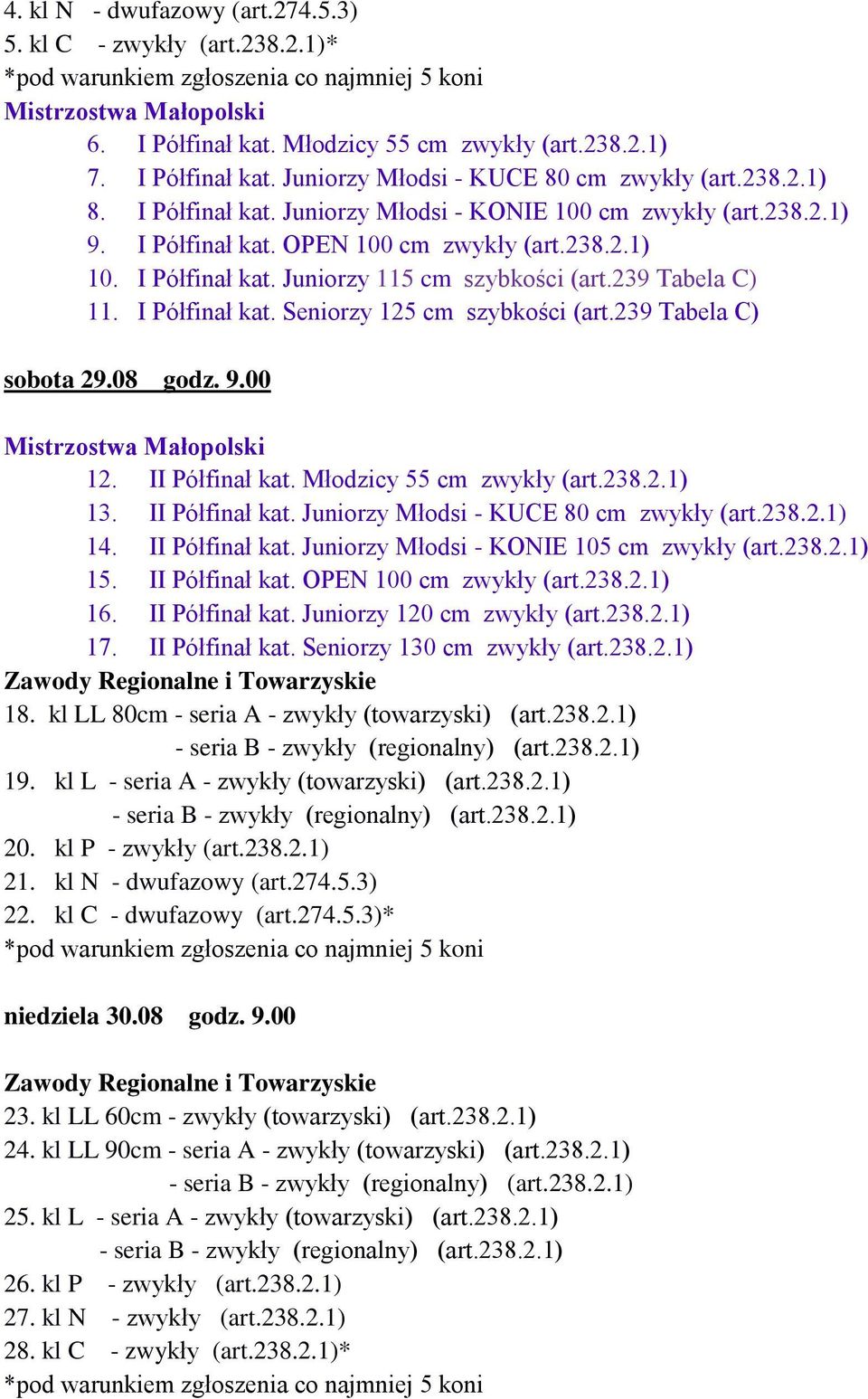 I Półfinał kat. Seniorzy 125 cm szybkości (art.239 Tabela C) sobota 29.08 godz. 9.00 12. II Półfinał kat. Młodzicy 55 cm zwykły (art.238.2.1) 13. II Półfinał kat. Juniorzy Młodsi - KUCE 80 cm zwykły (art.