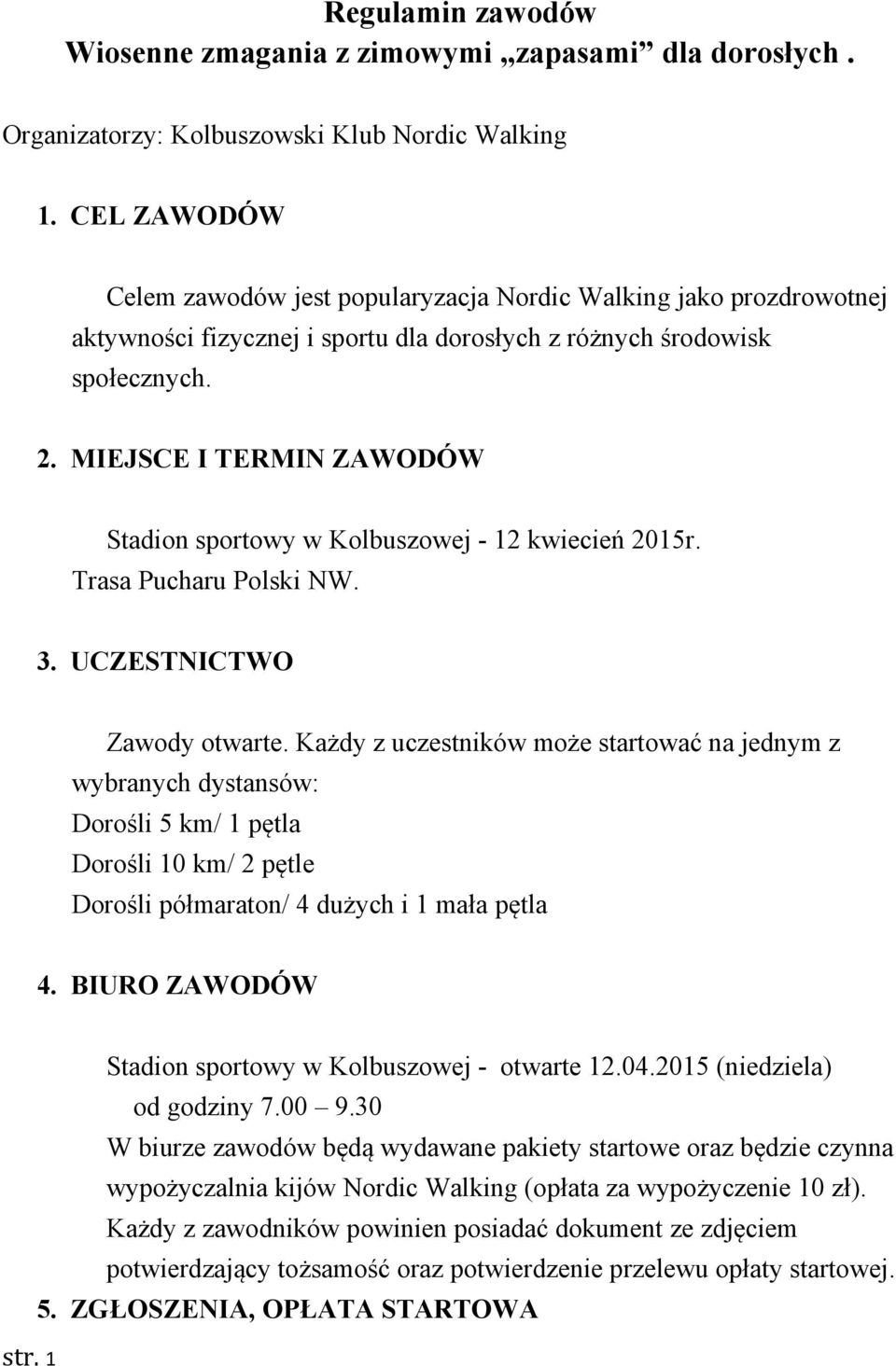 MIEJSCE I TERMIN ZAWODÓW Stadion sportowy w Kolbuszowej - 12 kwiecień 2015r. Trasa Pucharu Polski NW. 3. UCZESTNICTWO Zawody otwarte.