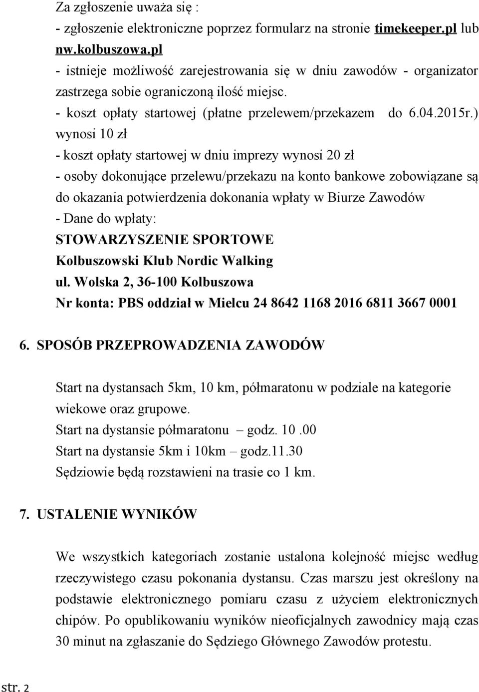 ) wynosi 10 zł - koszt opłaty startowej w dniu imprezy wynosi 20 zł - osoby dokonujące przelewu/przekazu na konto bankowe zobowiązane są do okazania potwierdzenia dokonania wpłaty w Biurze Zawodów -