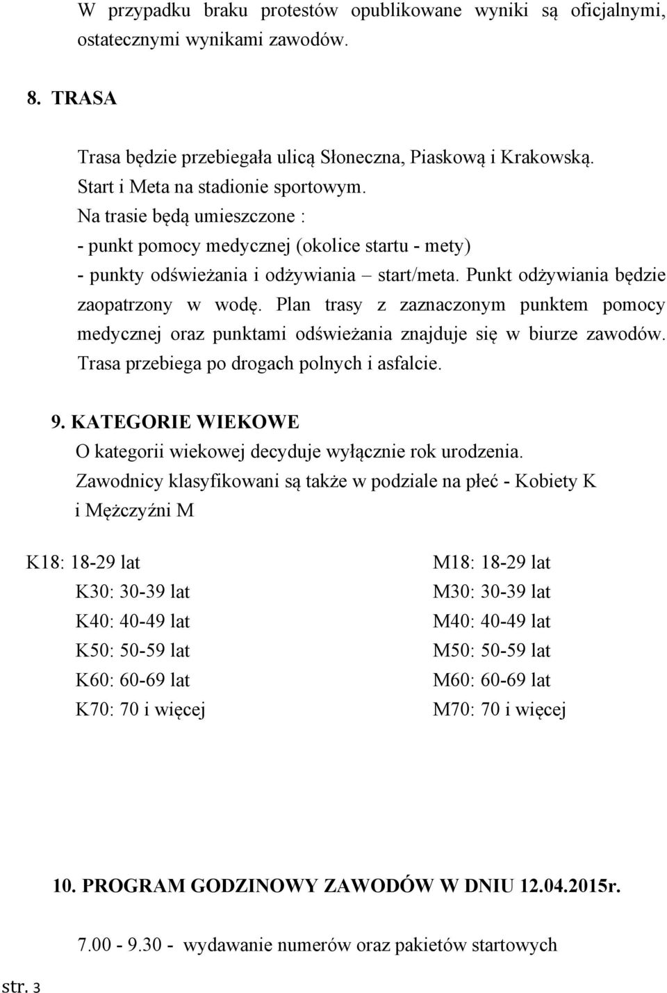 Punkt odżywiania będzie zaopatrzony w wodę. Plan trasy z zaznaczonym punktem pomocy medycznej oraz punktami odświeżania znajduje się w biurze zawodów. Trasa przebiega po drogach polnych i asfalcie. 9.