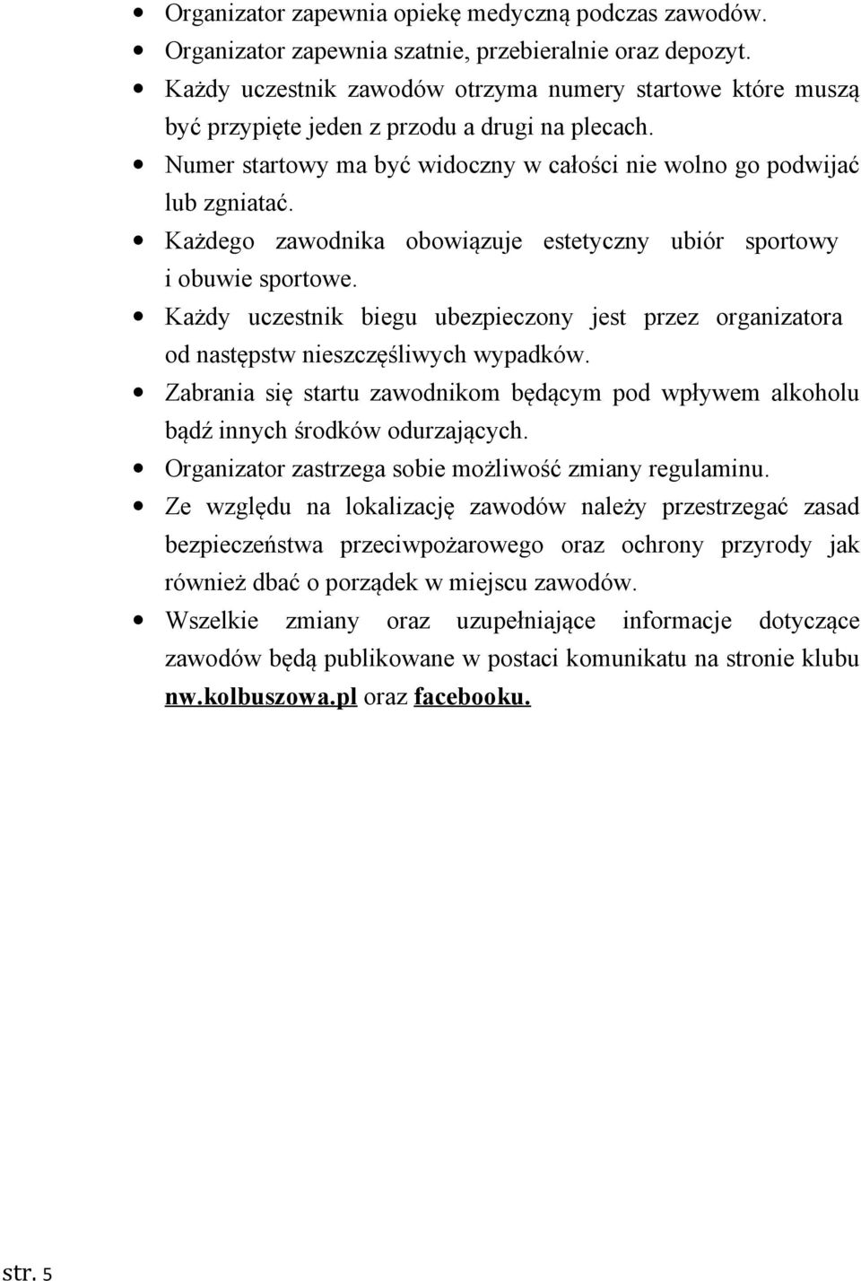 Każdego zawodnika obowiązuje estetyczny ubiór sportowy i obuwie sportowe. Każdy uczestnik biegu ubezpieczony jest przez organizatora od następstw nieszczęśliwych wypadków.