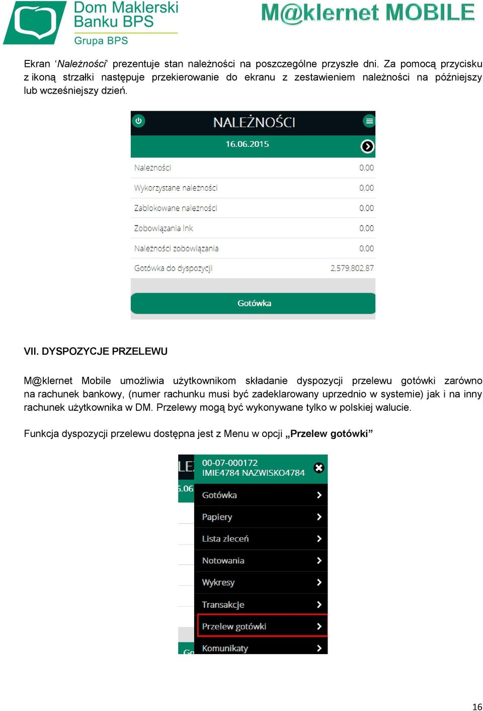 DYSPOZYCJE PRZELEWU M@klernet Mobile umożliwia użytkownikom składanie dyspozycji przelewu gotówki zarówno na rachunek bankowy, (numer rachunku