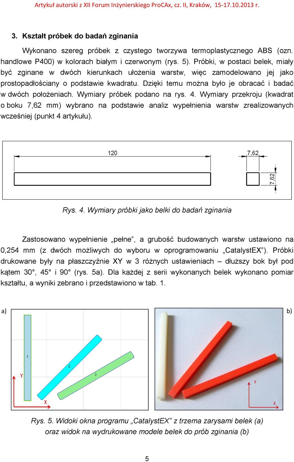 Dzięki temu można było je obracać i badać w dwóch położeniach. Wymiary próbek podano na rys. 4.
