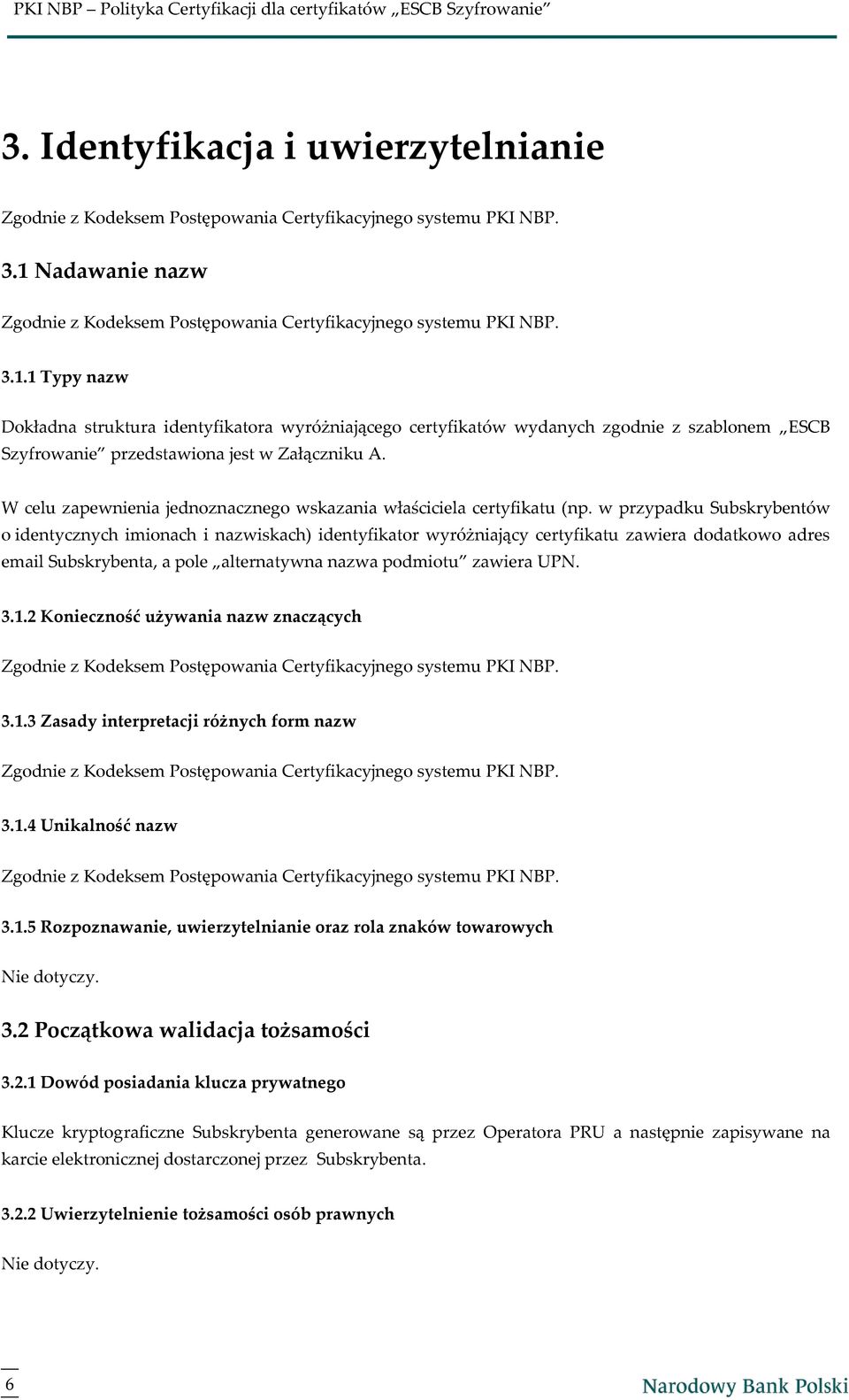 w przypadku Subskrybentów o identycznych imionach i nazwiskach) identyfikator wyróżniający certyfikatu zawiera dodatkowo adres email Subskrybenta, a pole alternatywna nazwa podmiotu zawiera UPN. 3.1.