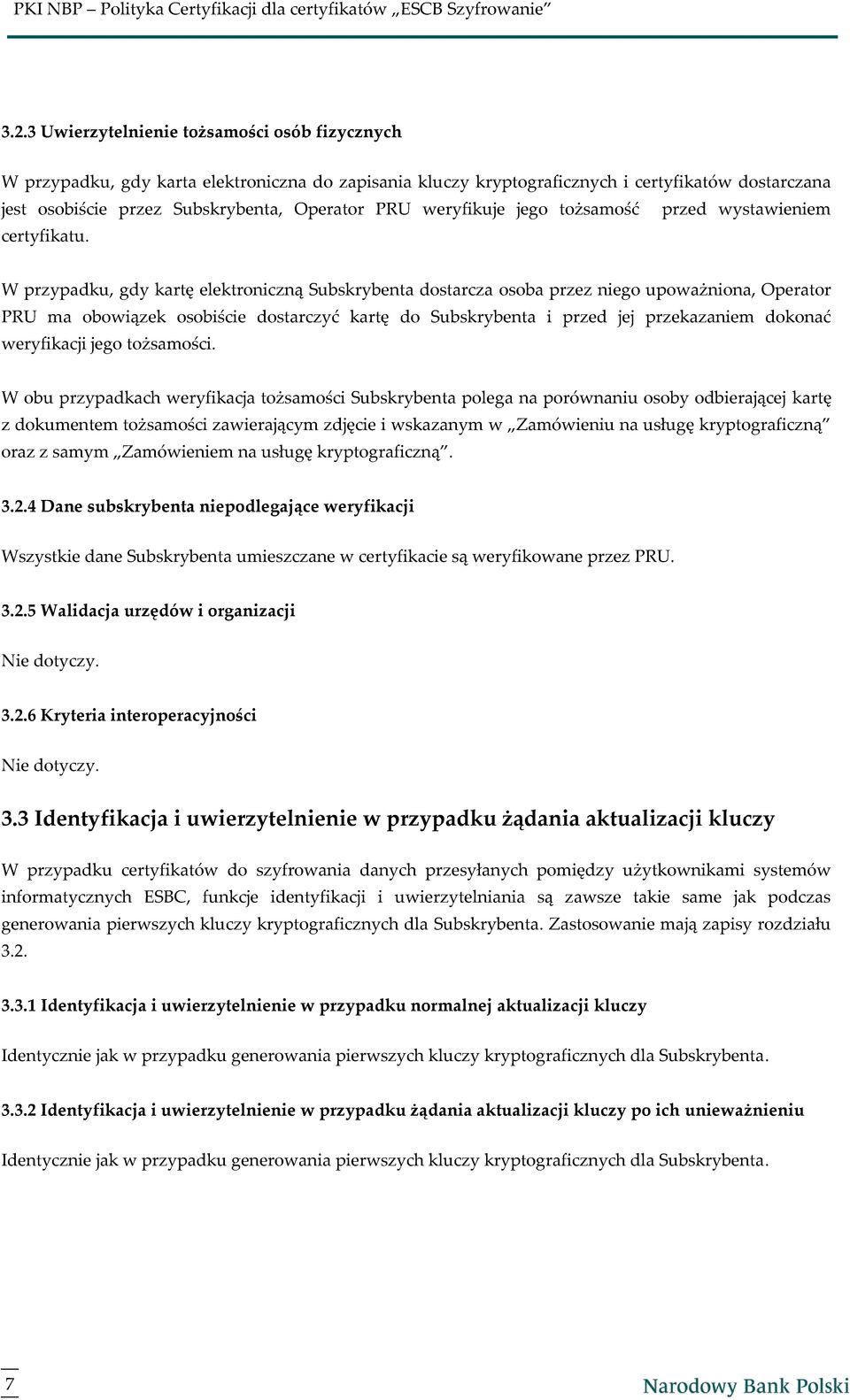 W przypadku, gdy kartę elektroniczną Subskrybenta dostarcza osoba przez niego upoważniona, Operator PRU ma obowiązek osobiście dostarczyć kartę do Subskrybenta i przed jej przekazaniem dokonać