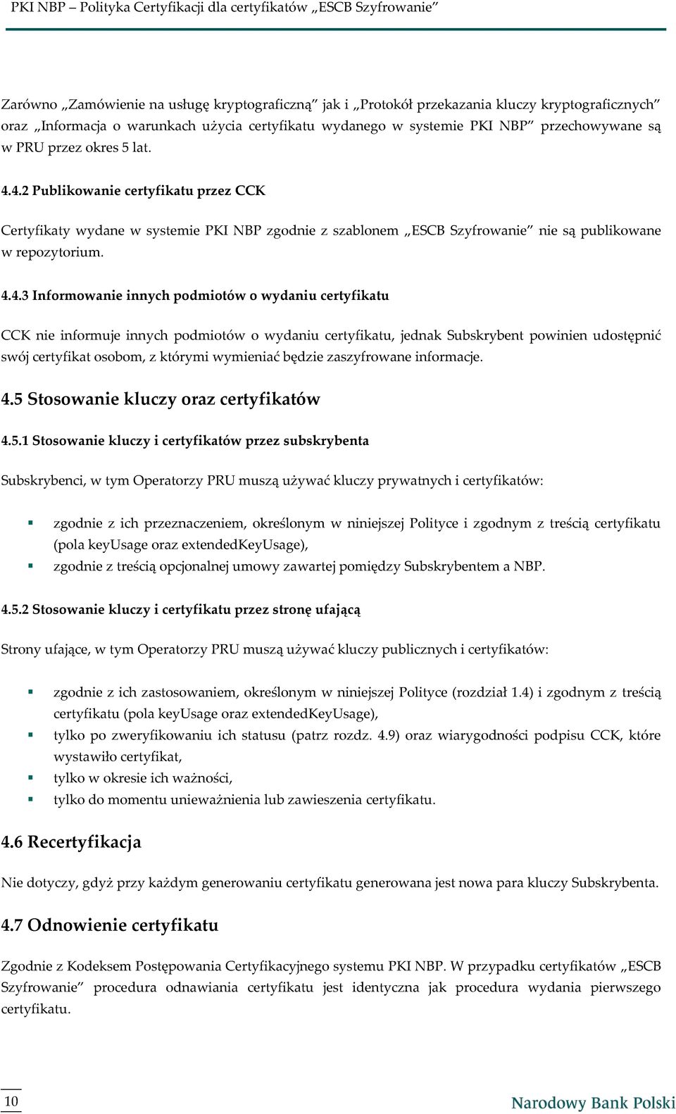 4.2 Publikowanie certyfikatu przez CCK Certyfikaty wydane w systemie PKI NBP zgodnie z szablonem ESCB Szyfrowanie nie są publikowane w repozytorium. 4.4.3 Informowanie innych podmiotów o wydaniu