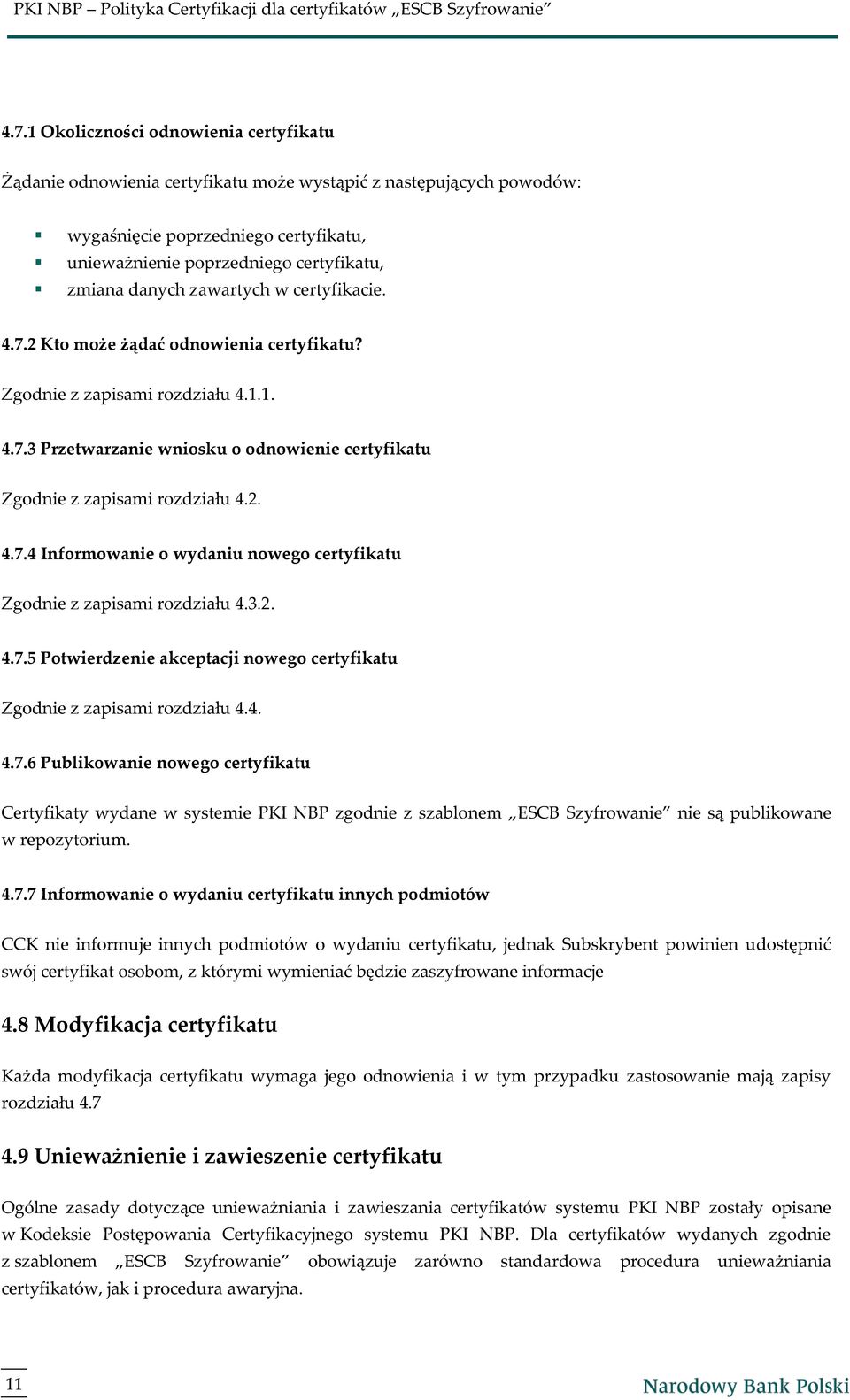 3.2. 4.7.5 Potwierdzenie akceptacji nowego certyfikatu Zgodnie z zapisami rozdziału 4.4. 4.7.6 Publikowanie nowego certyfikatu Certyfikaty wydane w systemie PKI NBP zgodnie z szablonem ESCB Szyfrowanie nie są publikowane w repozytorium.