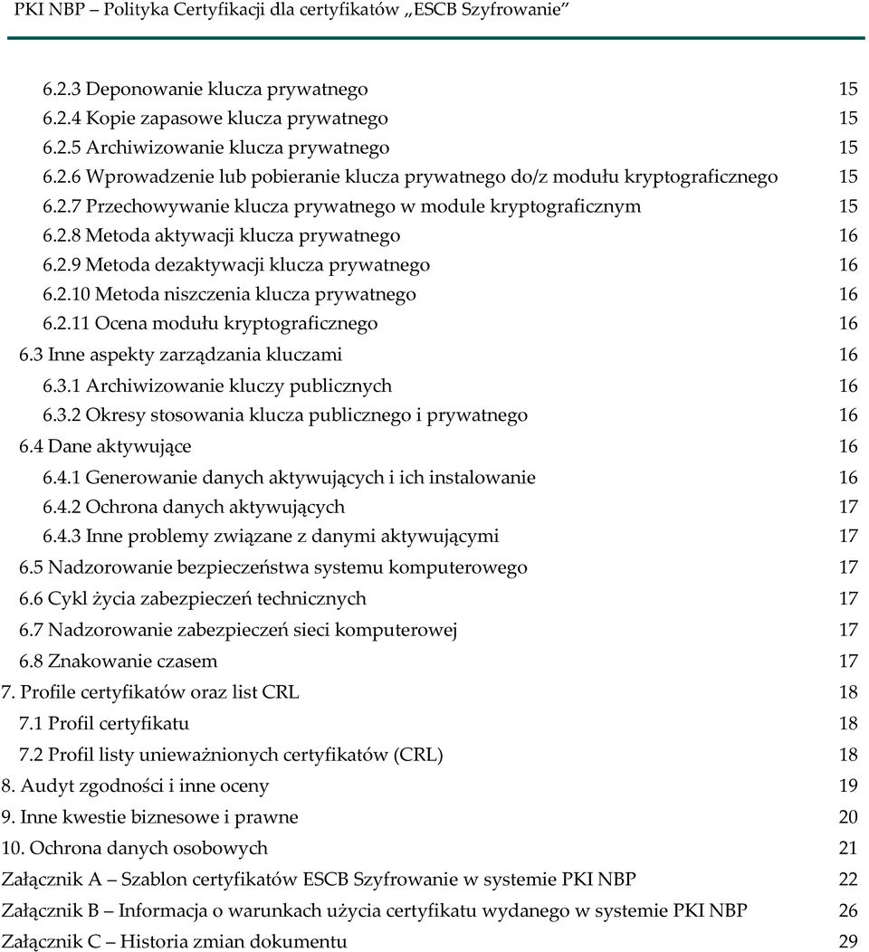 2.11 Ocena modułu kryptograficznego 16 6.3 Inne aspekty zarządzania kluczami 16 6.3.1 Archiwizowanie kluczy publicznych 16 6.3.2 Okresy stosowania klucza publicznego i prywatnego 16 6.