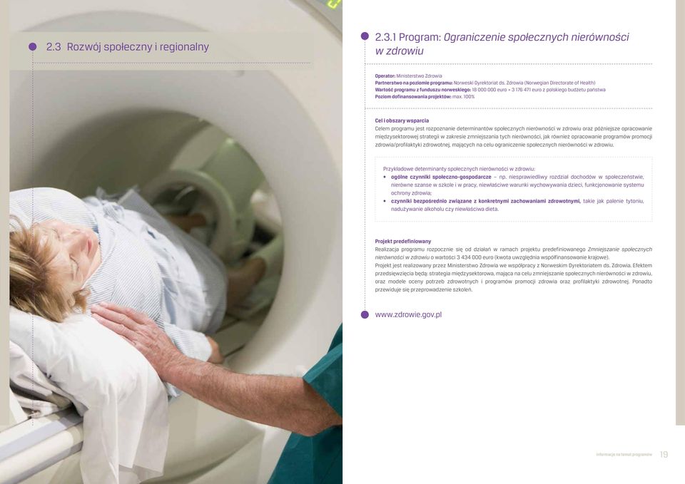 100% Celem programu jest rozpoznanie determinantów społecznych nierówności w zdrowiu oraz późniejsze opracowanie międzysektorowej strategii w zakresie zmniejszania tych nierówności, jak również