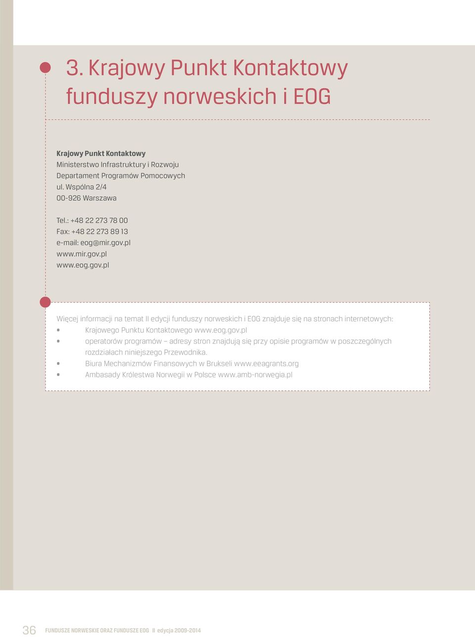 pl www.mir.gov.pl www.eog.gov.pl Więcej informacji na temat II edycji funduszy norweskich i EOG znajduje się na stronach internetowych: Krajowego Punktu Kontaktowego www.eog.gov.pl operatorów programów adresy stron znajdują się przy opisie programów w poszczególnych rozdziałach niniejszego Przewodnika.