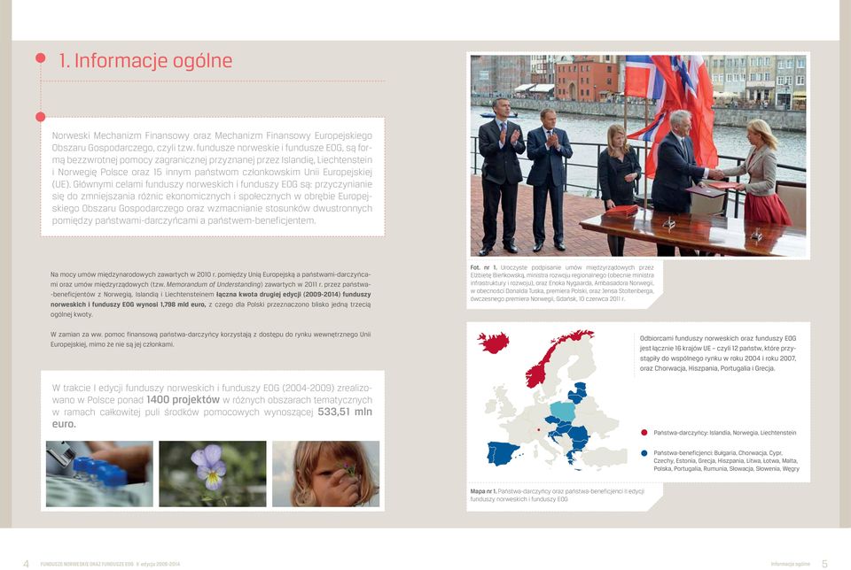Głównymi celami funduszy norweskich i funduszy EOG są: przyczynianie się do zmniejszania różnic ekonomicznych i społecznych w obrębie Europejskiego Obszaru Gospodarczego oraz wzmacnianie stosunków