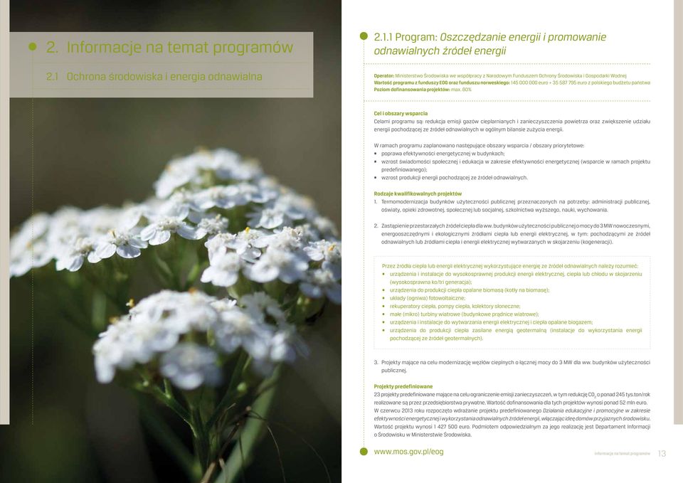 1 Program: Oszczędzanie energii i promowanie odnawialnych źródeł energii Operator: Ministerstwo Środowiska we współpracy z Narodowym Funduszem Ochrony Środowiska i Gospodarki Wodnej Wartość programu