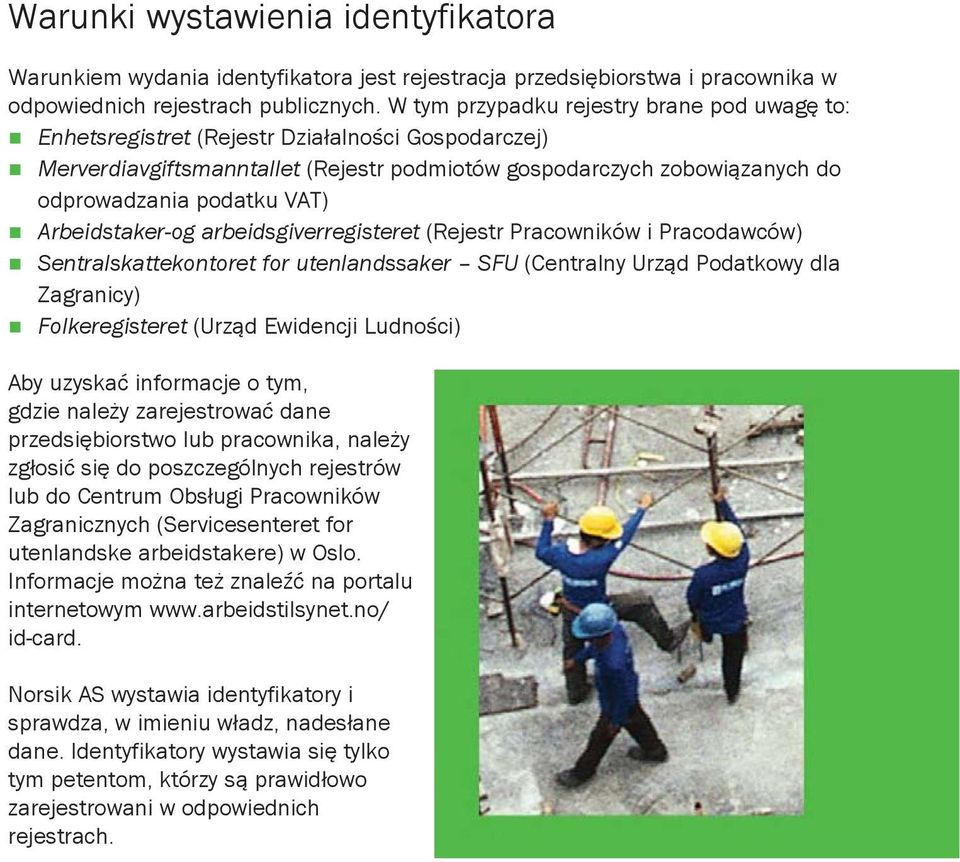 Arbeidstaker-og arbeidsgiverregisteret (Rejestr Pracowników i Pracodawców) Sentralskattekontoret for utenlandssaker SFU (Centralny Urząd Podatkowy dla Zagranicy) Folkeregisteret (Urząd Ewidencji