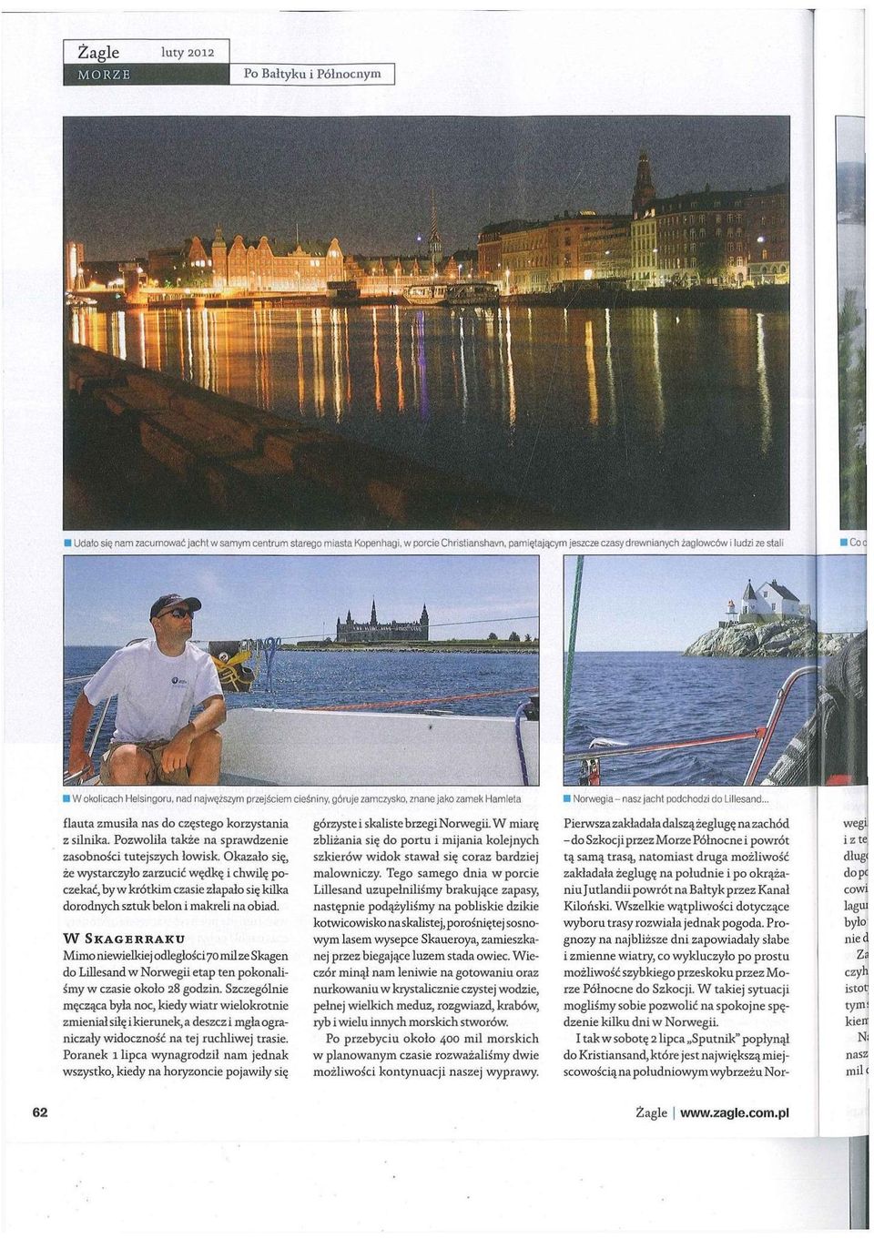 .. Pierwsza zakładała dalszą żeglugę na zachód - do Szkocji przez Morze Północne i powrót tą samą trasą, natomiast druga możliwość zakładała żeglugę na południe i po okrążaniu Jutlandii powrót na