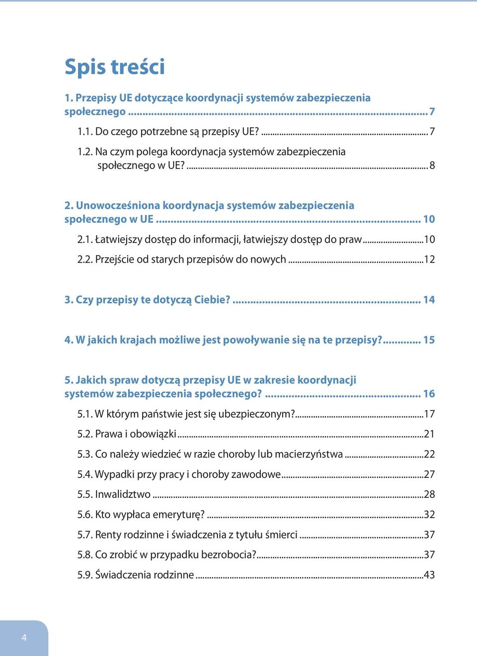 2.1. Łatwiejszy dostęp do informacji, łatwiejszy dostęp do praw...10 2.2. Przejście od starych przepisów do nowych...12 3. Czy przepisy te dotyczą Ciebie?... 14 4.