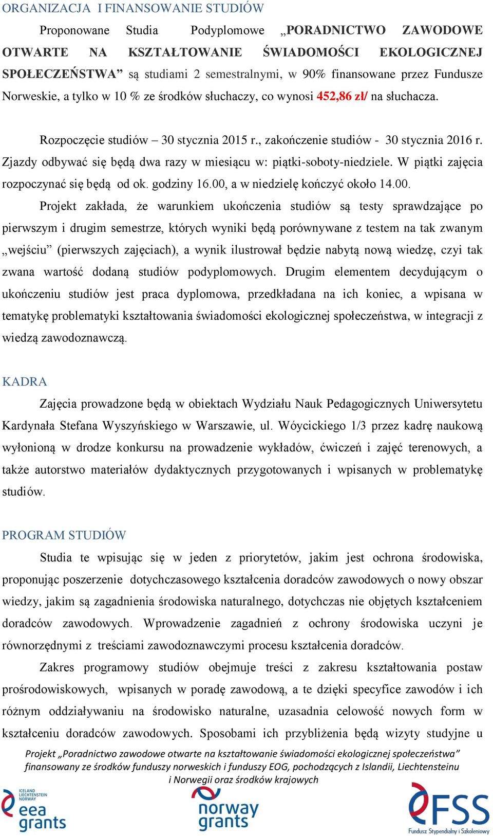 Zjazdy odbywać się będą dwa razy w miesiącu w: piątki-soboty-niedziele. W piątki zajęcia rozpoczynać się będą od ok. godziny 16.00,