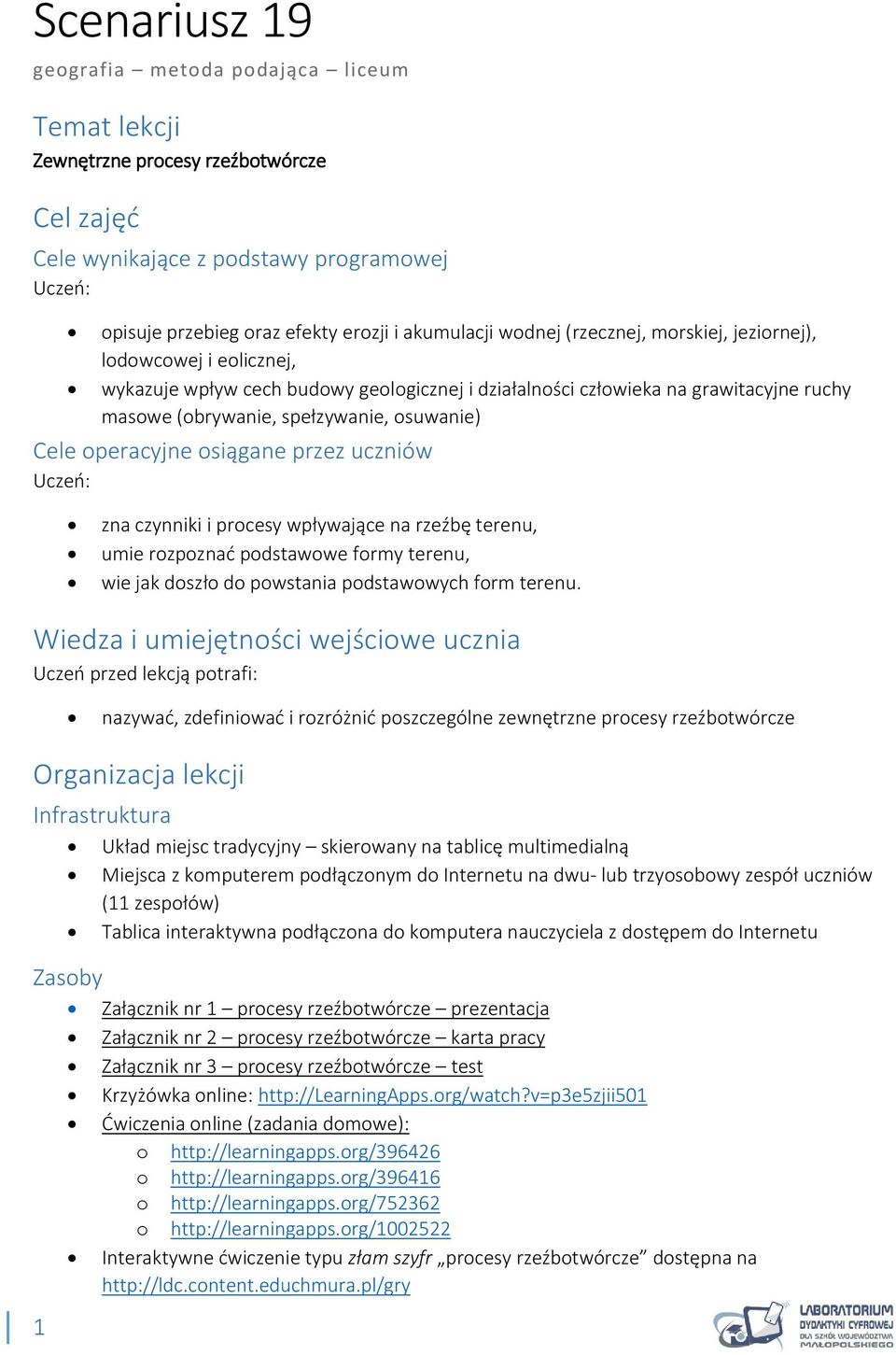 operacyjne osiągane przez uczniów Uczeń: zna czynniki i procesy wpływające na rzeźbę terenu, umie rozpoznać podstawowe formy terenu, wie jak doszło do powstania podstawowych form terenu.