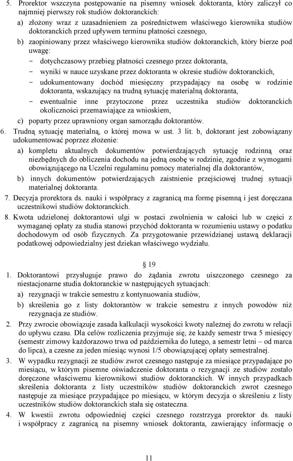 przez doktoranta, - wyniki w nauce uzyskane przez doktoranta w okresie studiów doktoranckich, - udokumentowany dochód miesięczny przypadający na osobę w rodzinie doktoranta, wskazujący na trudną