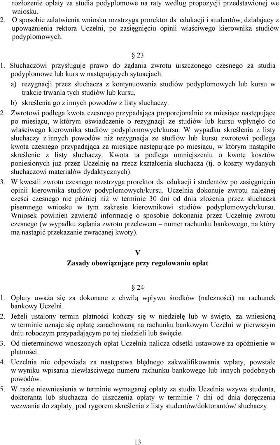 Słuchaczowi przysługuje prawo do żądania zwrotu uiszczonego czesnego za studia podyplomowe lub kurs w następujących sytuacjach: a) rezygnacji przez słuchacza z kontynuowania studiów podyplomowych lub