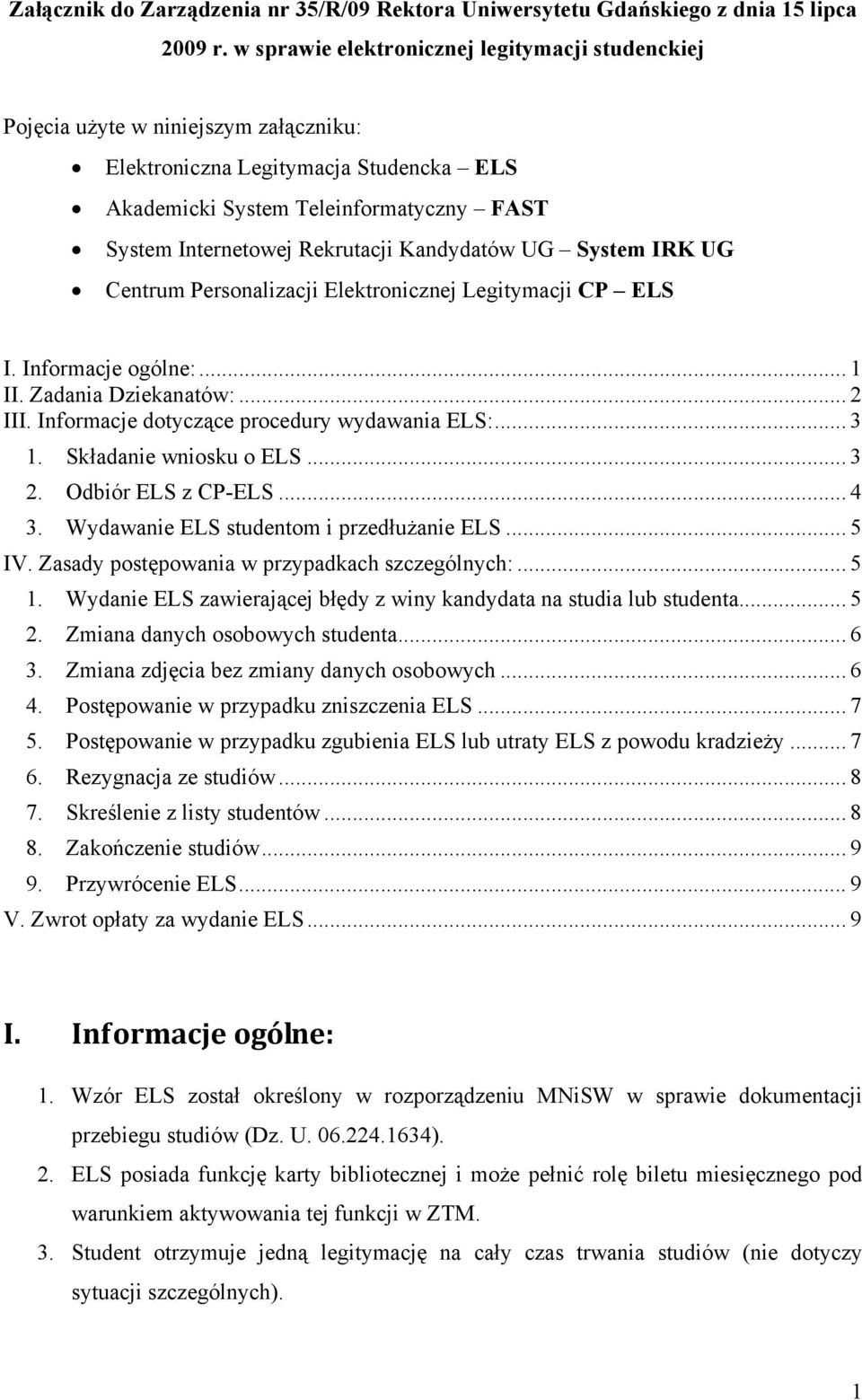 Kandydatów UG System IRK UG Centrum Personalizacji Elektronicznej Legitymacji CP ELS I. Informacje ogólne:... 1 II. Zadania Dziekanatów:... 2 III. Informacje dotyczące procedury wydawania ELS:... 3 1.