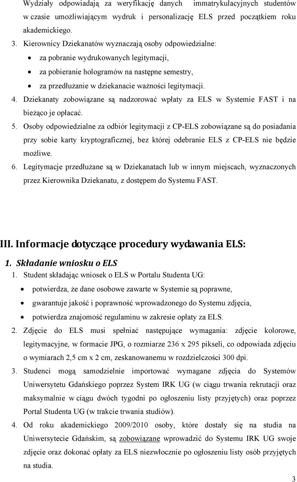 Dziekanaty zobowiązane są nadzorować wpłaty za ELS w Systemie FAST i na bieżąco je opłacać. 5.