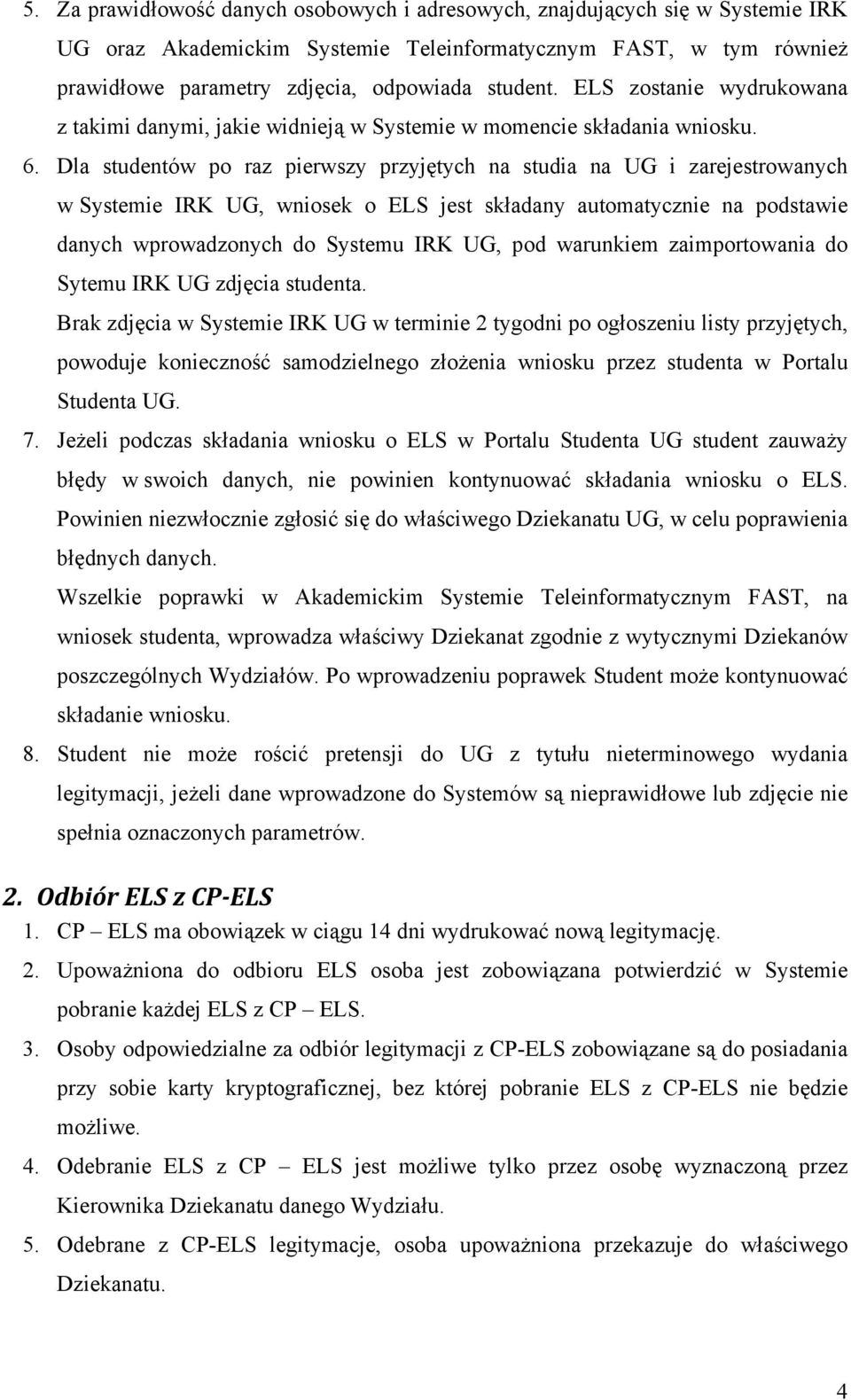 Dla studentów po raz pierwszy przyjętych na studia na UG i zarejestrowanych w Systemie IRK UG, wniosek o ELS jest składany automatycznie na podstawie danych wprowadzonych do Systemu IRK UG, pod