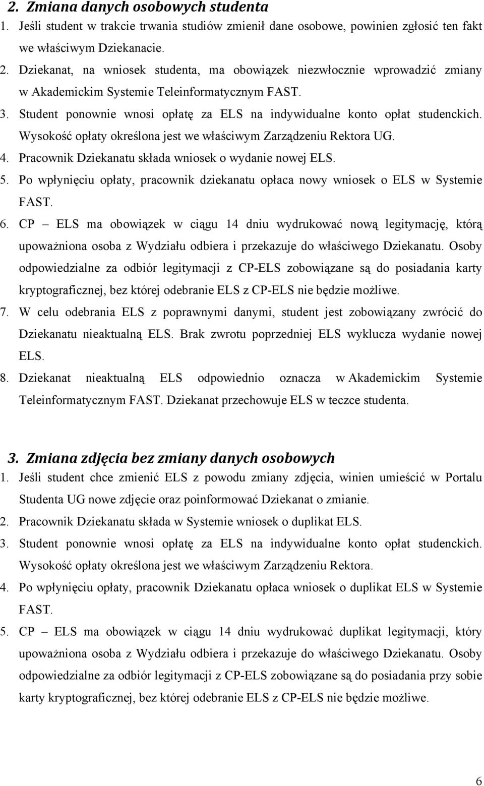 Student ponownie wnosi opłatę za ELS na indywidualne konto opłat studenckich. Wysokość opłaty określona jest we właściwym Zarządzeniu Rektora UG. 4.